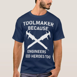Toolmaker because engineers need heroes too Machin T-Shirt