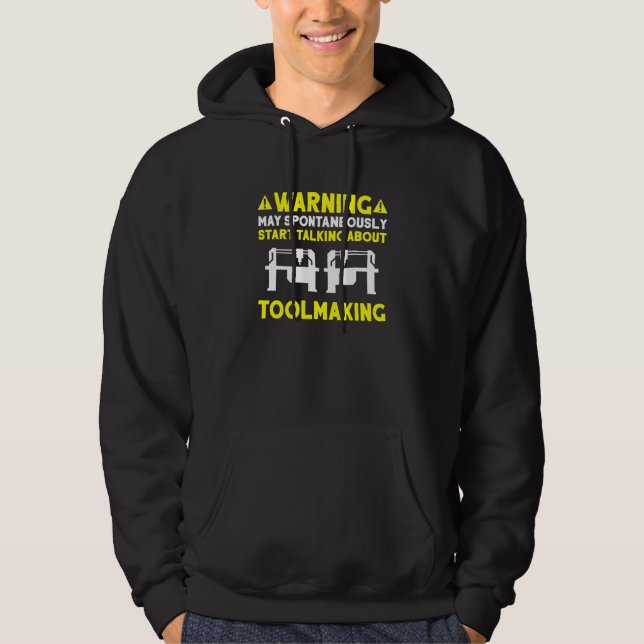 Toolmaker Talking About Toolmaking Tool And Die Ma Hoodie (Front)