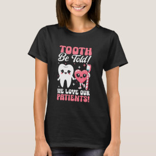 Tooth Be Told We Love Our Patients Dental Assistan T-Shirt