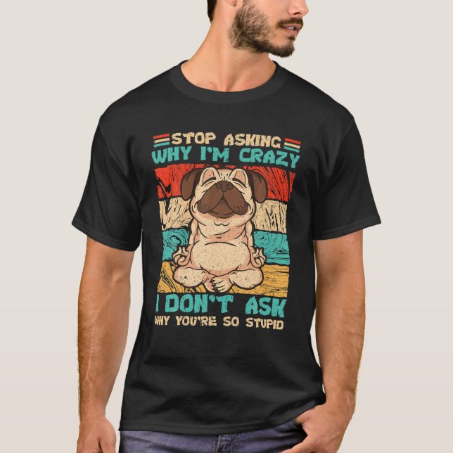 Top Asking Why I'm Crazy You're So Stupid Bernese (Front)