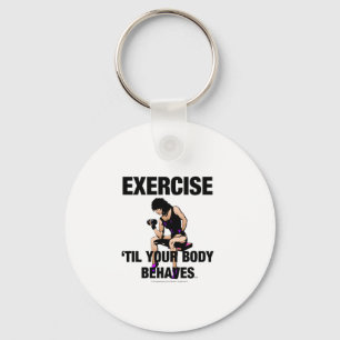 TOP Exercise Til Your Body Behaves Key Ring