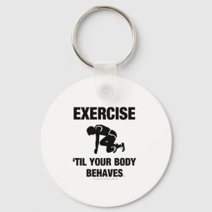 TOP Exercise Til Your Body Behaves Key Ring