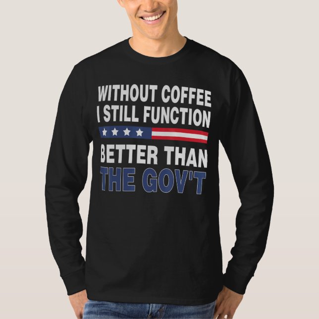 Top Gov Without Coffee I Still Function Better Tha (Front)