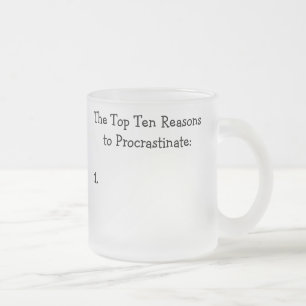 Top Ten Reasons to Procrastinate Joke Frosted Glass Coffee Mug