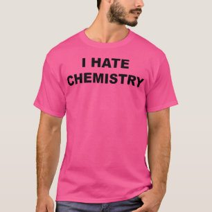 Top That Says I Hate Chemistry Funny Anti Chem Maj