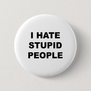 Top That Says - I Hate Stupid People Funny -  6 Cm Round Badge