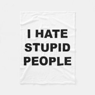 Top That Says - I Hate Stupid People Funny - Fleece Blanket