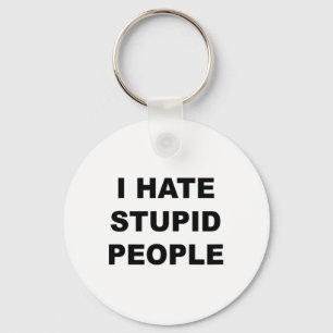 Top That Says - I Hate Stupid People Funny -  Key Ring
