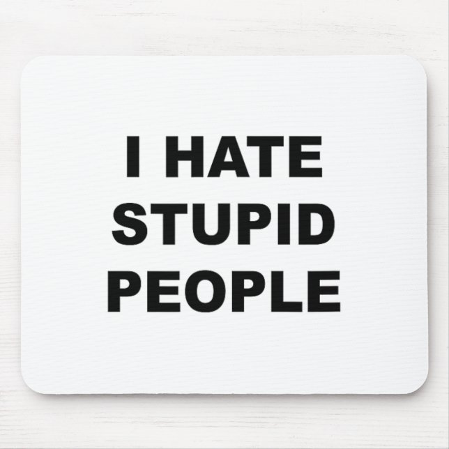 Top That Says - I Hate Stupid People Funny -  Mouse Mat (Front)