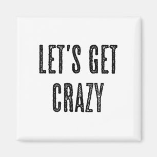 Top That Says - Lets Get Crazy _ Funny Wild - Grap Magnet