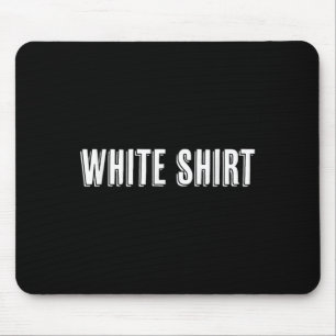 Top That Says The Words White Shirt Funny And Weir Mouse Mat