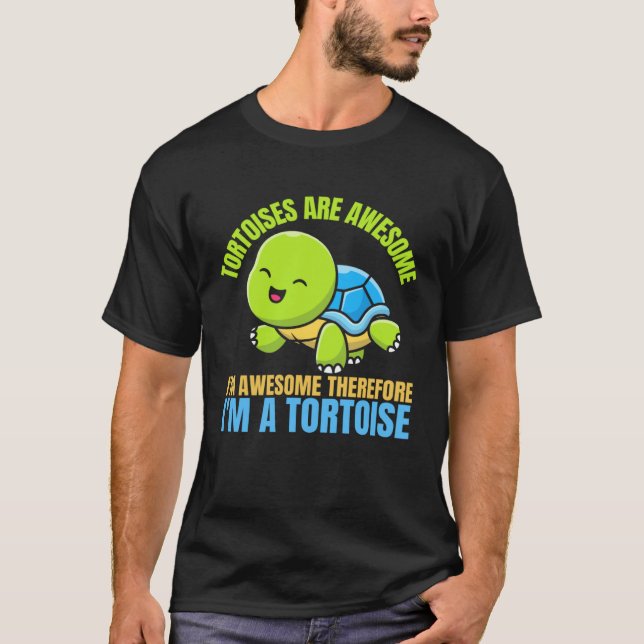 Tortoises Are Awesome I'm Awesome Therefore I'm A  T-Shirt (Front)
