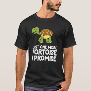Tortoises As Pets Just One More Tortoise I Promise T-Shirt