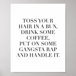 Toss Your Hair In A Bun, Drink Some Coffee, Put On Poster