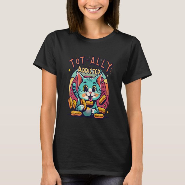 Tot-ally Addicted Tater Tot Cat T-Shirt (Front)