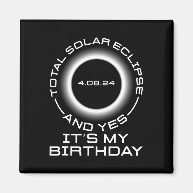 Total Solar Eclipse And Yes It#39;s My Birthday Ap Magnet (Front)