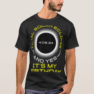 Total Solar Eclipse And Yes It#39;s My Birthday Ap T-Shirt
