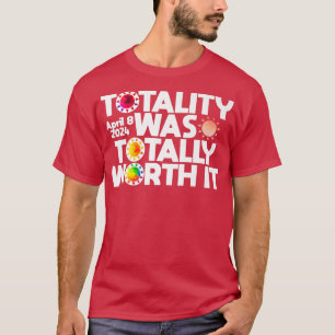 Totality Was Totally Worth It Total Solar Eclipse  T-Shirt