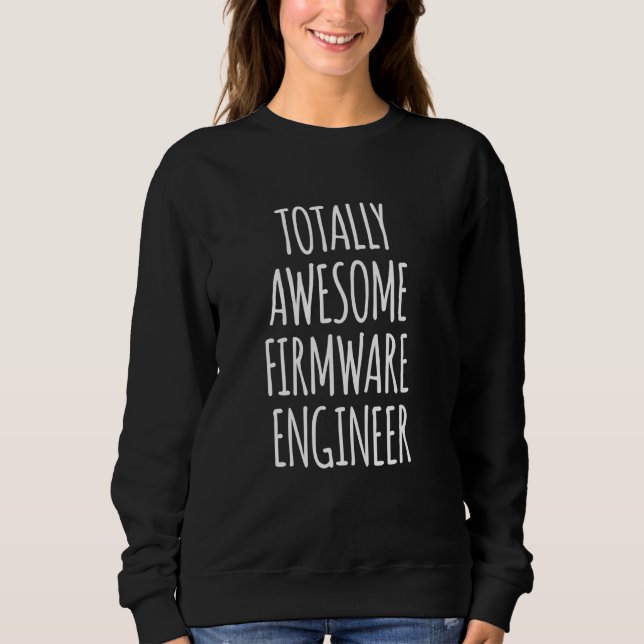 Totally Awesome Firmware Engineer Funny Appreciati Sweatshirt (Front)