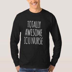 Totally Awesome ICU Nurse Funny Nursing Week T-Shirt