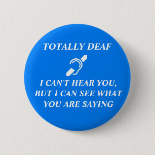 TOTALLY DEAF I CAN'T HEAR YOU 6 CM ROUND BADGE