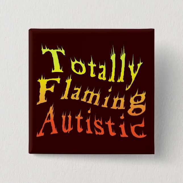 Totally Flaming Autistic Buttons (Front)