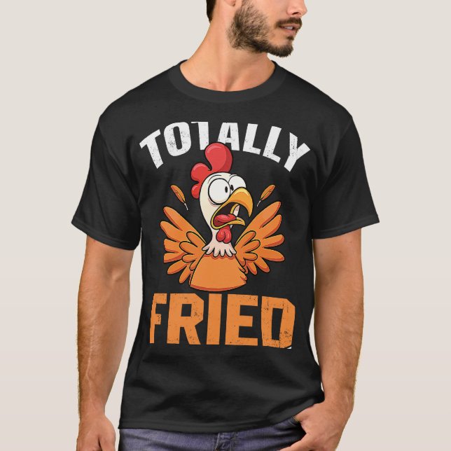 Totally Fried Chicken Crowing Rooster  Pun Cool Fa T-Shirt (Front)