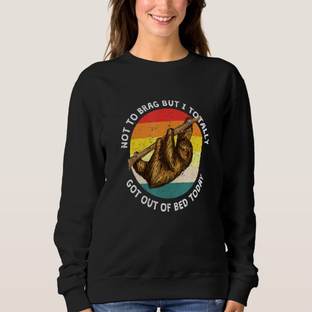 Totally Got Out Of Bed Today Sloth Lazy Sloth Slee Sweatshirt (Front)