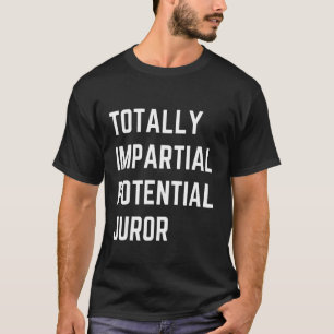 Totally Impartial Potential Juror Funny T-Shirt