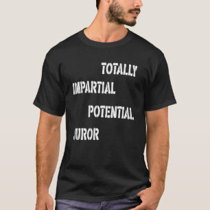 Totally Impartial Potential Juror T-Shirt