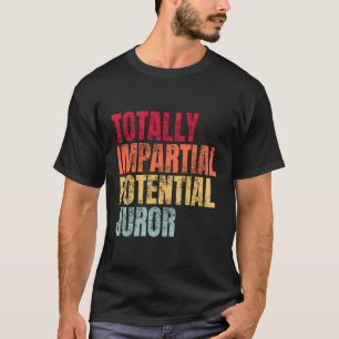 Totally Impartial Potential Juror T-Shirt