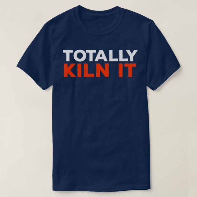 Totally Kiln It 2 T-Shirt (Design Front)