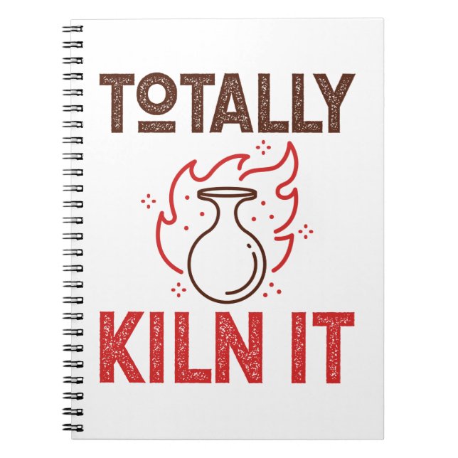 Totally Kiln It Pottery Ceramics Clay Pots Notebook (Front)