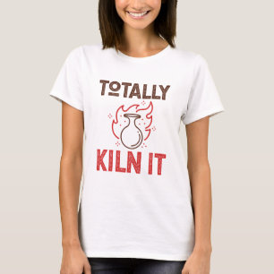 Totally Kiln It Pottery Ceramics Clay Pots T-Shirt