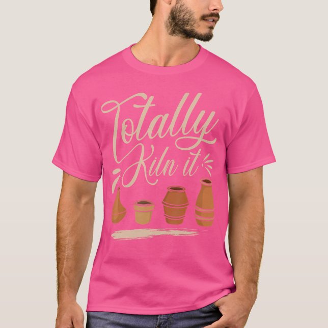 Totally Kiln It Pottery Lover Ceramic Artist Funny T-Shirt (Front)
