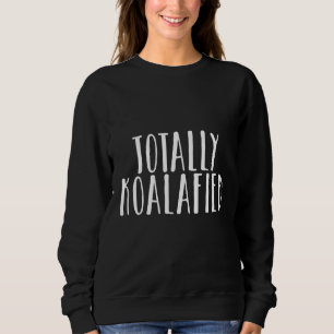 Totally Koalafied - Australia Koala Funny Pun Bear Sweatshirt