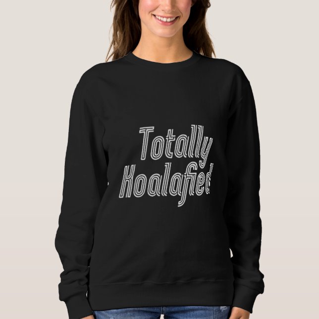 Totally Koalafied - Australia Koala Funny Pun Bear Sweatshirt (Front)