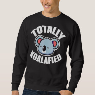 Totally Koalaified Cute Loveable Koala Bear Sweatshirt