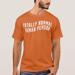 Totally normal human person T-Shirt