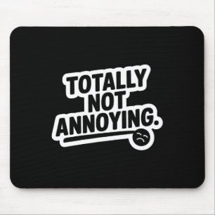 Totally Not Annoying Sarcasm Mouse Mat