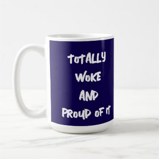 TOTALLY WOKE AND PROUD OF IT COFFEE MUG