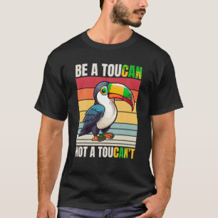 Toucan Be A Toucan Not A Toucan t Funny Toucan T S T-Shirt