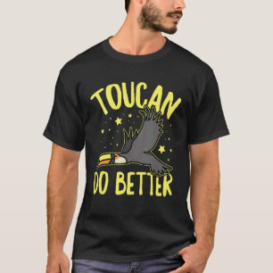 Toucan Do Better For A Toucan Birder T-Shirt
