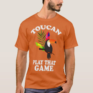 Toucan Play That Game Funny Toucan T-Shirt