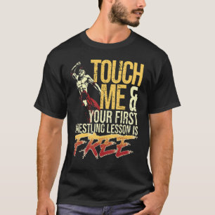 Touch Me and Your First Wrestling Lesson Is Free W T-Shirt