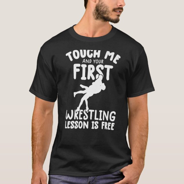 Touch Me And Your First wrestling Lesson Is Free w T-Shirt (Front)