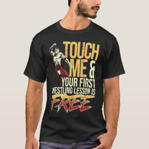 Touch Me and Your First Wrestling Lesson Is Free W T-Shirt