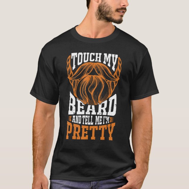 Touch My Beard And Tell Me I M Pretty Beard Lover T-Shirt (Front)