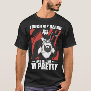 Touch My Beard And Tell Me I m Pretty  Bearded Men T-Shirt