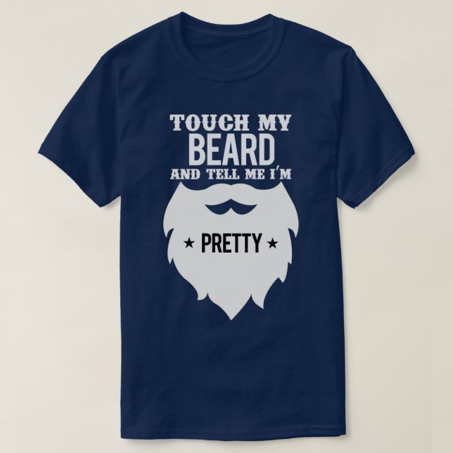Touch my beard and tell me im pretty 15 T-Shirt (Design Front)